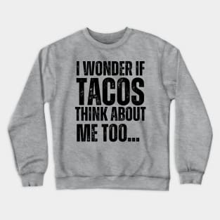 I Wonder If Tacos Think About Me Too Crewneck Sweatshirt